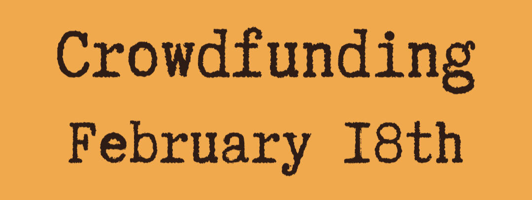 Orange background with typewriter-font reading "Crowdfunding February 18th"